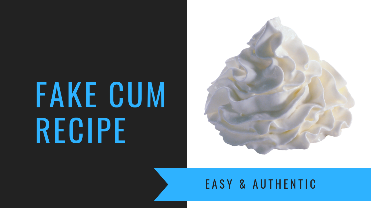 Make Cum - Fake Cum Recipe: How To Make Fake Semen (Porn Method)