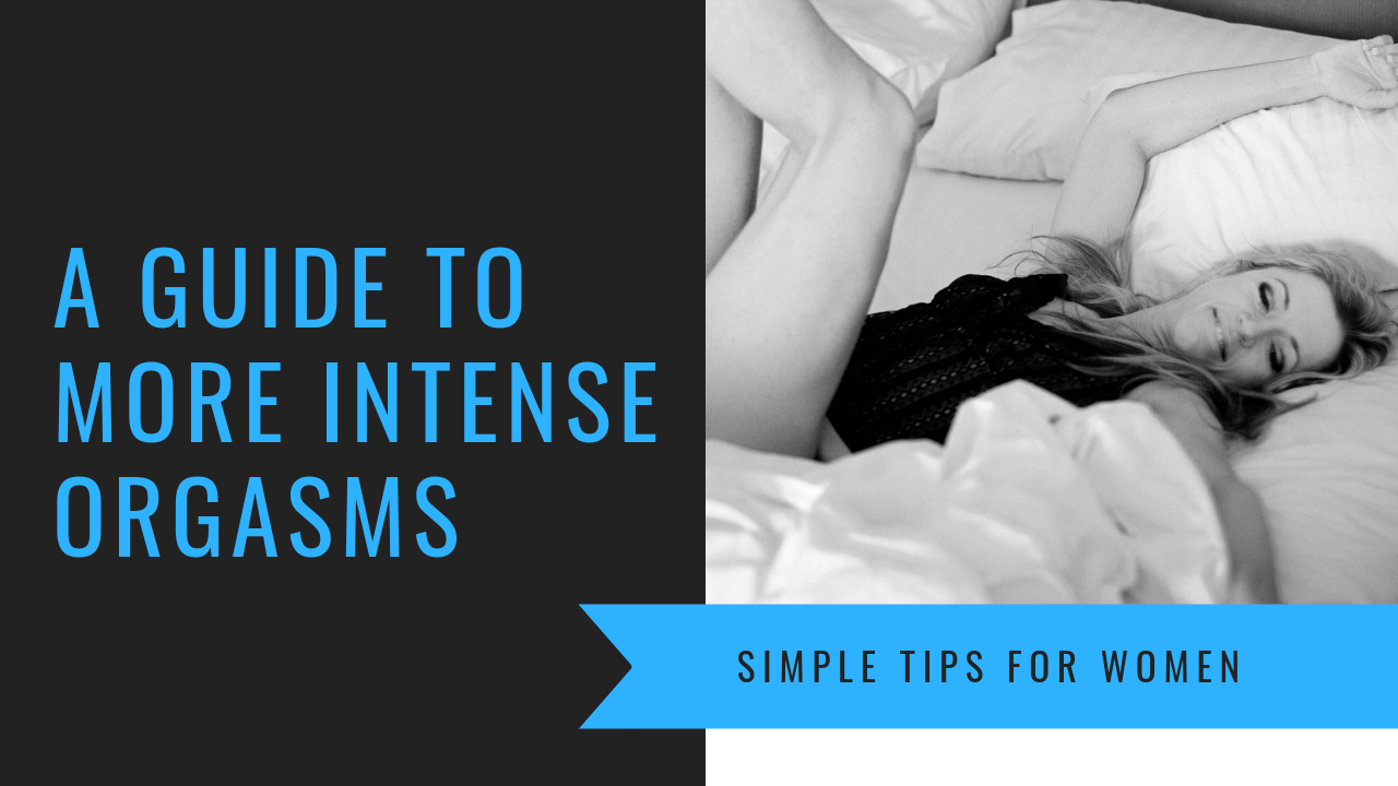 How Can Women Have More Intense Orgasms 8 Tips To A Better Orgasm