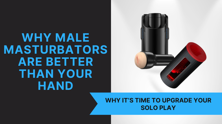 Why Male Masturbators Are Better Than Your Hand Why Male Masturbators Are Better Than Your Hand